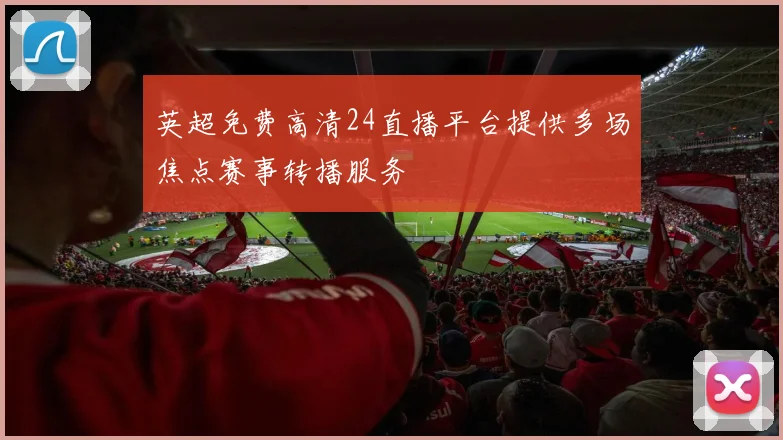 英超免费高清24直播平台提供多场焦点赛事转播服务