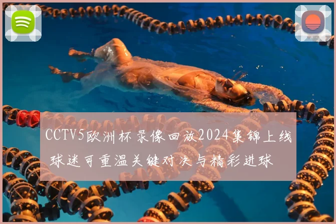 CCTV5欧洲杯录像回放2024集锦上线 球迷可重温关键对决与精彩进球