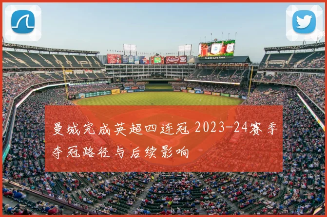 曼城完成英超四连冠 2023-24赛季夺冠路径与后续影响
