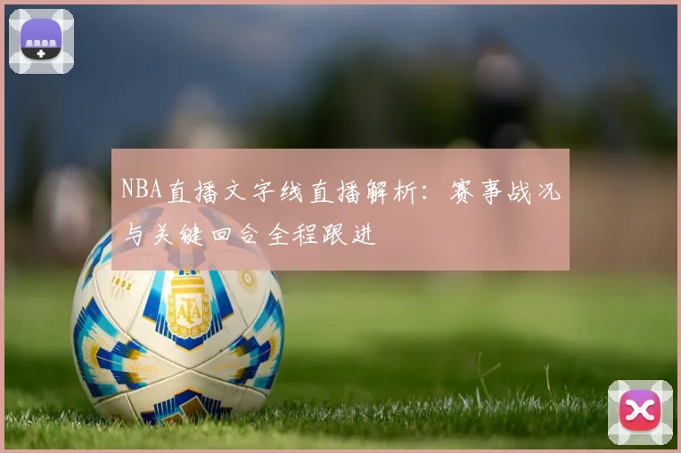 NBA直播文字线直播解析：赛事战况与关键回合全程跟进