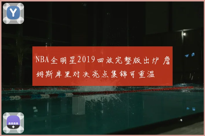 NBA全明星2019回放完整版出炉 詹姆斯库里对决亮点集锦可重温