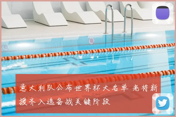 意大利队公布世界杯大名单 老将新援齐入选备战关键阶段