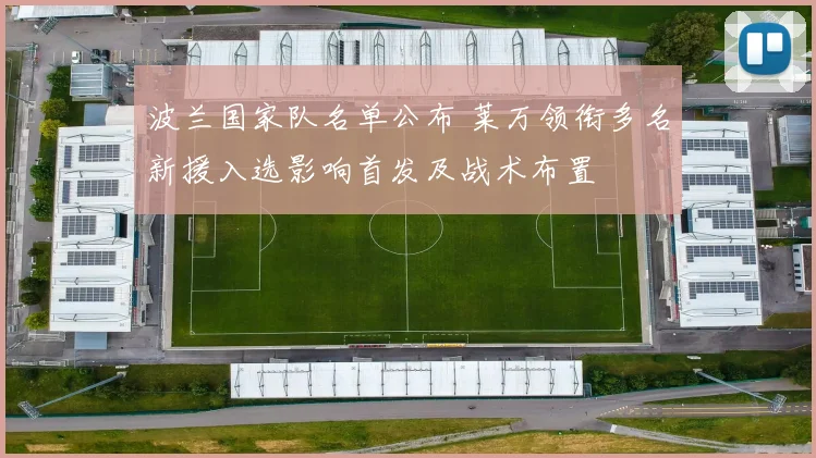 波兰国家队名单公布 莱万领衔多名新援入选影响首发及战术布置