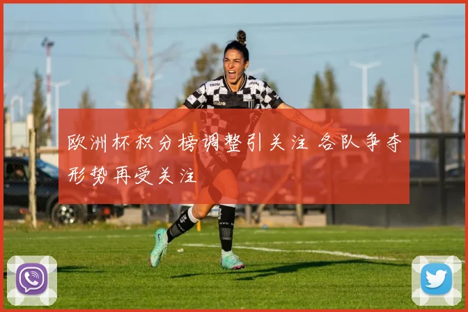 欧洲杯积分榜调整引关注 各队争夺形势再受关注
