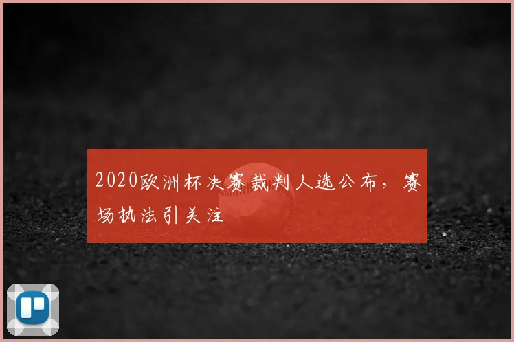 2020欧洲杯决赛裁判人选公布，赛场执法引关注